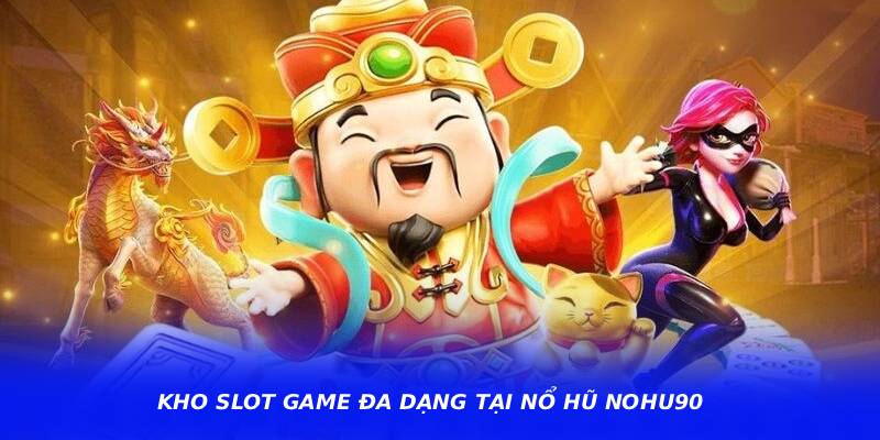 Kho slot game đa dạng tại Nổ Hũ Nohu90